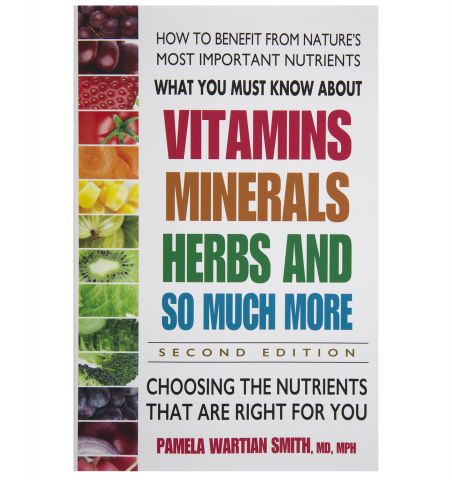 What You Must Know About Vitamins, Minerals, Herbs & So Much More, by Pamela Smith, 498 pgs., Paperb